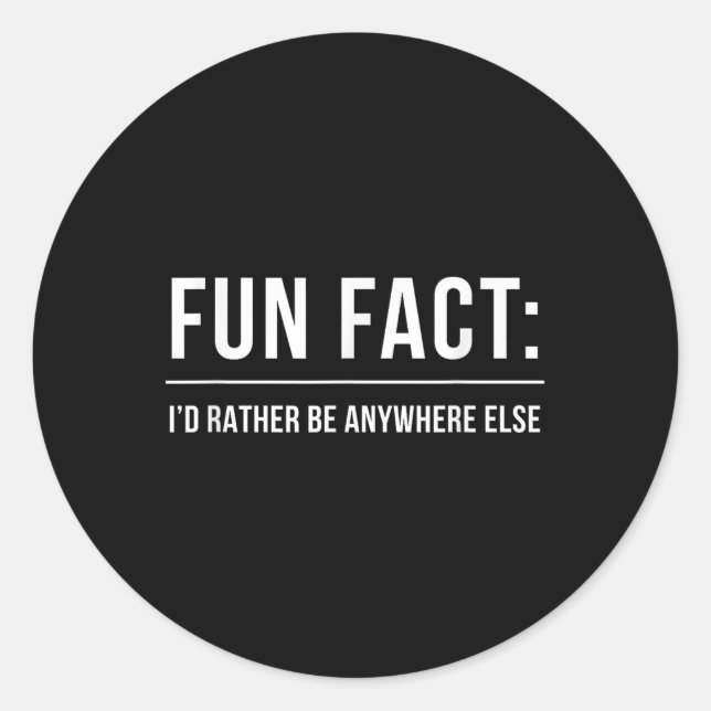 Fun Fact_ Id Rather Be Anywhere Else _ Funny Meme  Classic Round Sticker (Front)