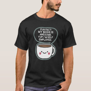 Fun Fact My Boss Is Awesome I'm Self Employed Coff T-Shirt
