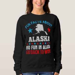 Fun Facts About Alaska No Fun In Alaska Go Back To Sweatshirt