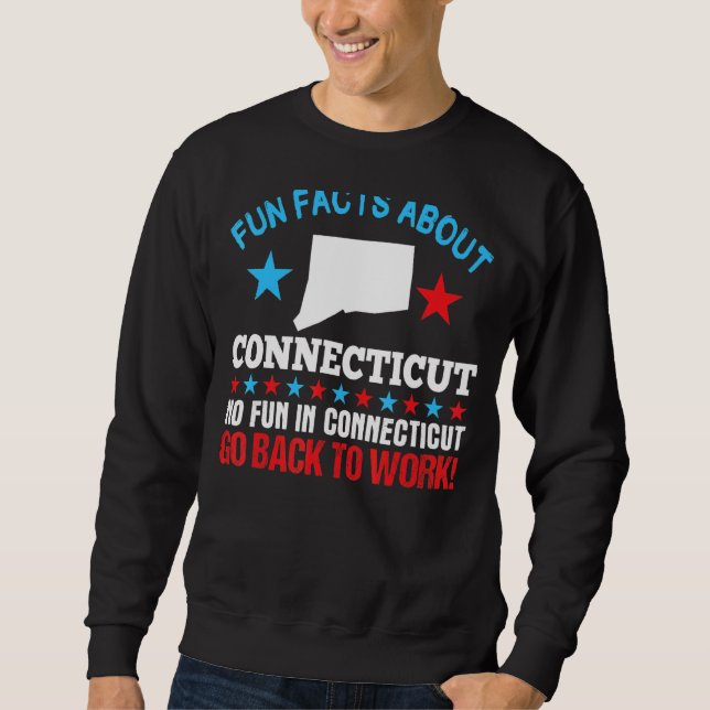 Fun Facts About Connecticut No Fun Go Back To Work Sweatshirt (Front)