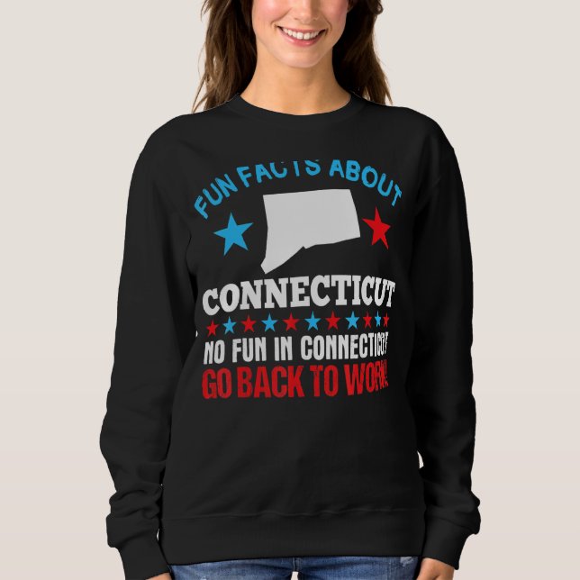 Fun Facts About Connecticut No Fun Go Back To Work Sweatshirt (Front)