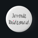 Fun Favourite Bridesmaid Button<br><div class="desc">Modern typography design reads "Favourite Bridesmaid" in ebony over a white background.  Check out coordinating products in our shop!  Background colour can be customised. :)</div>