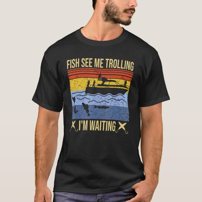 fun Fish see trolling I'm waiting funny trolling f T-Shirt (Front)