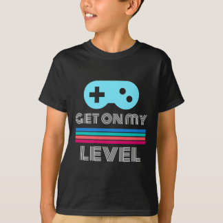 Fun Gamer Get On My Level Nerd Geek  T-Shirt