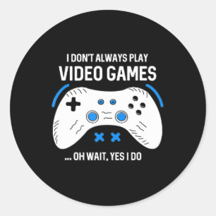 Fun Gamer I Don't Always Play Video Games Gaming  Classic Round Sticker