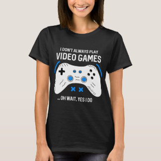 Fun Gamer I Don't Always Play Video Games Gaming  T-Shirt
