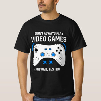 Fun Gamer I Don't Always Play Video Games Gaming  T-Shirt