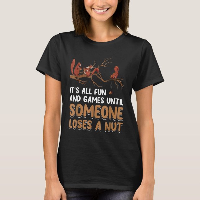 Fun Games Until Someone Loses A Nut Humor Squirrel T-Shirt (Front)