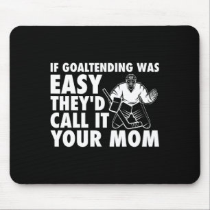 Fun Goalie Hockey If Goaltending were Easy Mum Jok Mouse Pad