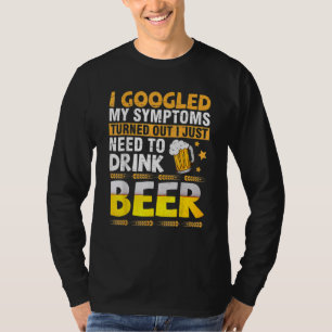 Fun Googled My Symptoms Turned Out I Just Need To  T-Shirt