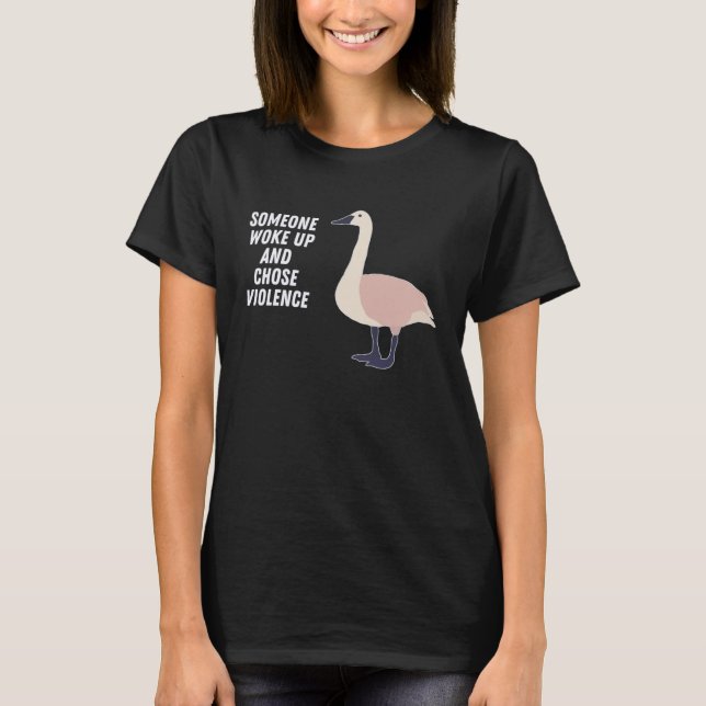 Fun Goose Woke Up and Chose Violence Geese Joke T-Shirt (Front)