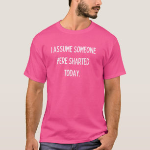 Fun Graphic-I assume someone here sharted today T-Shirt