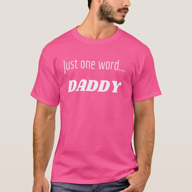 Fun Graphic-Just one word...Daddy T-Shirt (Front)