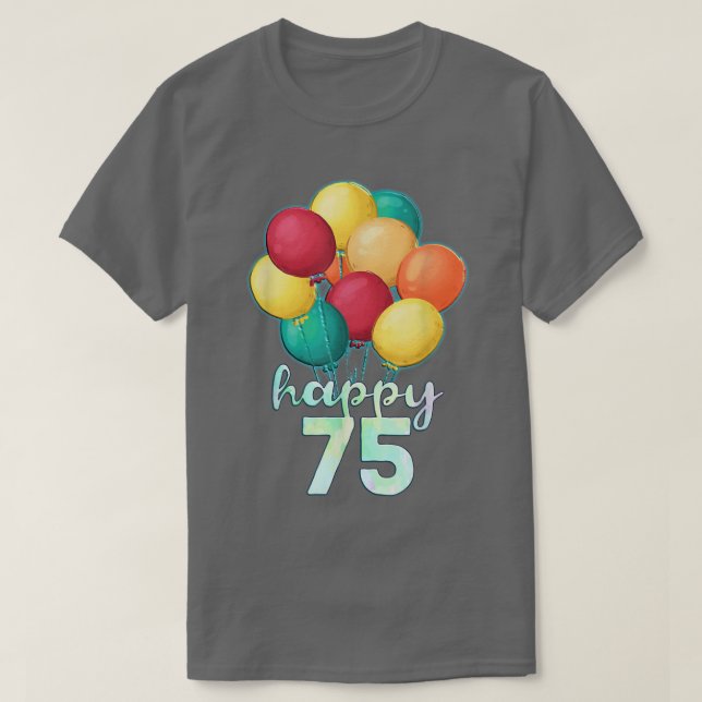 Fun Happy 75 Year Old Colourful Balloons 75th Birt T-Shirt (Design Front)