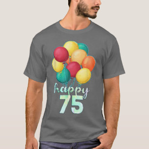 Fun Happy 75 Year Old Colourful Balloons 75th Birt T-Shirt