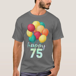 Fun Happy 75 Year Old Colourful Balloons 75th Birt T-Shirt