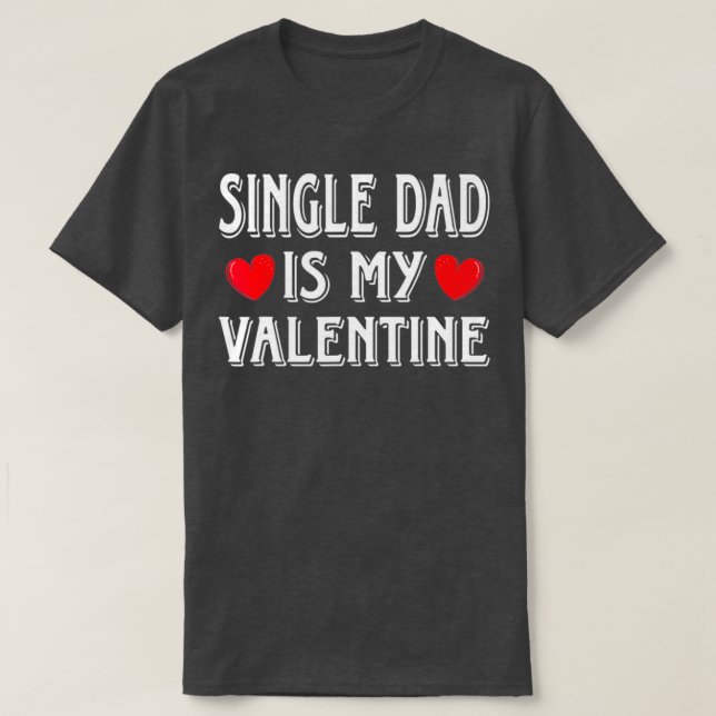 Fun Heart Single Dad Is My Valentine Matching T-Shirt (Design Front)
