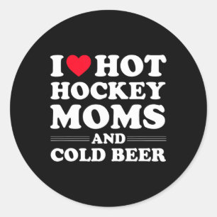 Fun Hockey I Love Hot Hockey Moms And Cold Beer Classic Round Sticker