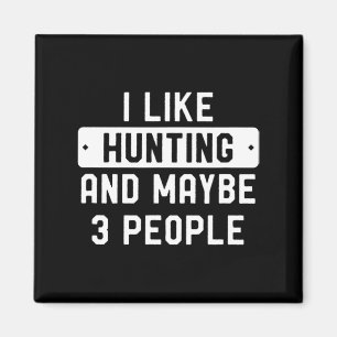 Fun Hunter Gift I Like Hunting And Maybe 3 People  Magnet