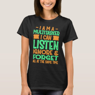 Fun I am a multitasker I can listen and forget 3 T-Shirt