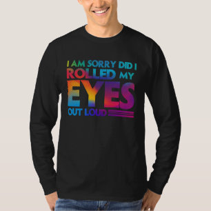 Fun I am sorry did I rolled my Eyes out loud T-Shirt