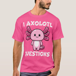 Fun I Axolotl Questions Cute Pink Axolotl Kawaii S T-Shirt