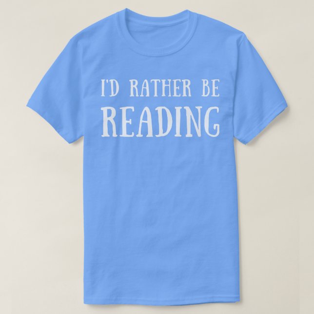 Fun I'd Rather Be Reading Book Lover Reader Read B T-Shirt (Design Front)