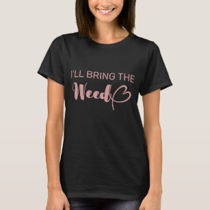 Fun I'll Bring The Weed Bachelorette Party T-Shirt