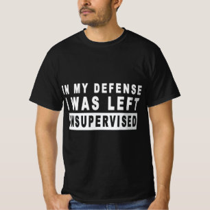 Fun In My Defence I Was Left Unsupervised  T-Shirt