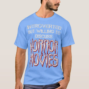 Fun Introverted But Willing To Discuss Horror Movi T-Shirt