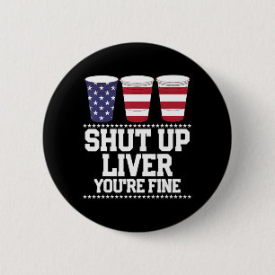 Fun July 4th SHUT UP LIVER YOU'RE FINE Beer Cups 6 Cm Round Badge