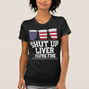 Fun July 4th SHUT UP LIVER YOU'RE FINE Beer Cups T-Shirt
