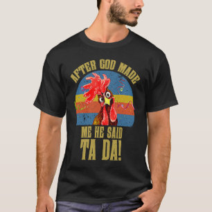 Fun Memes Chicken Meme After God Made Me He Said T-Shirt