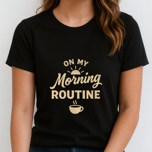 Fun Morning Routine Tee; Cute Coffee Lover Gift T-Shirt