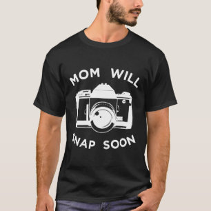 Fun Mother Photographer Mum Will Snap Soon Photogr T-Shirt
