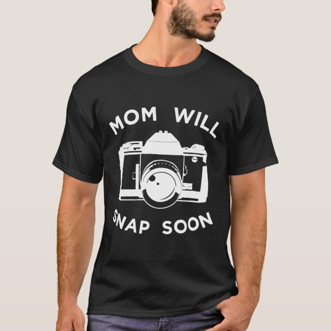 Fun Mother Photographer Mum Will Snap Soon Photogr T-Shirt (Front)