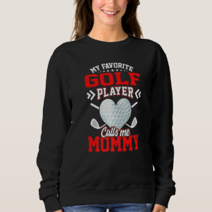 Fun My Favourite Golf Player Calls Me Mummy Sweatshirt