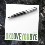 Fun OK Love You Bye Green Love Notes Boyfriend<br><div class="desc">Add a sweet, personal touch to your notes with this fun, customisable notepad! Featuring the playful phrase "ok love you bye" in bold, alternating greens, this notepad is perfect for leaving romantic little reminders. Choose from a variety of colours, backgrounds, and personalise with a name or phrase to make it...</div>