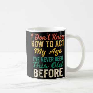 Fun Old People sayings I Don't Know How To Act My Coffee Mug