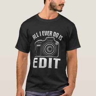Fun Photography Edit Print For Photographers T-Shirt