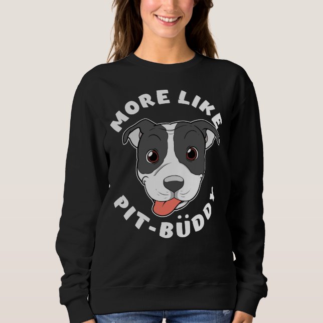 Fun Pitbull Pit Bull Lover More Like Pit Buddy Pro Sweatshirt (Front)