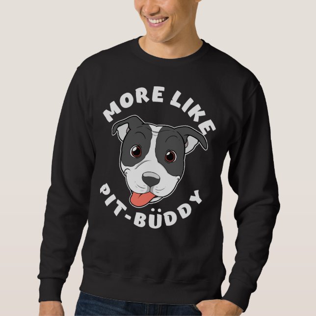 Fun Pitbull Pit Bull Lover More Like Pit Buddy Pro Sweatshirt (Front)