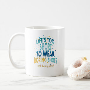Fun Quote Life's Too Short To Wear Boring Shoes Coffee Mug