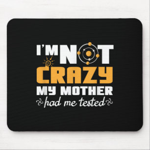 Fun Quotes Im Not Crazy My Mother Had Me Tested  Mouse Pad