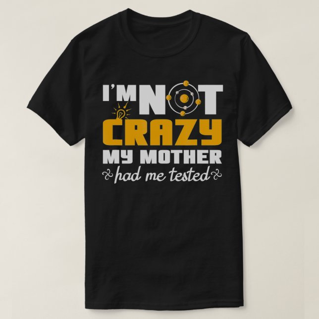 Fun Quotes Im not crazy my Mother had me tested  T-Shirt (Design Front)