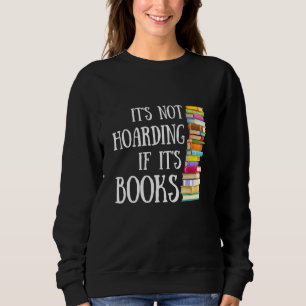 Fun Reading Quote Its Not Hoarding If Its Books Bo Sweatshirt