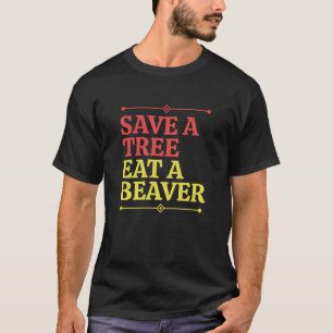 Fun Save a tree eat a beaver  2 T-Shirt