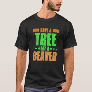 Fun Save a tree eat a beaver 3 T-Shirt