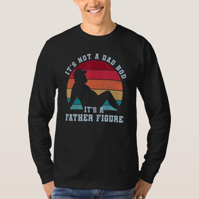Fun Saying Its Not Dad Bod Its A Father-Figure Fat T-Shirt (Front)
