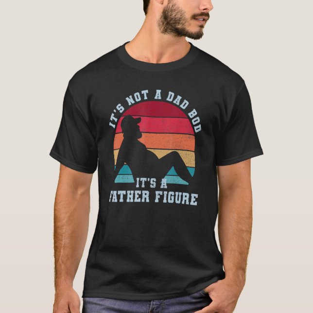 Fun Saying Its Not Dad Bod Its A Father-Figure Fat T-Shirt (Front)
